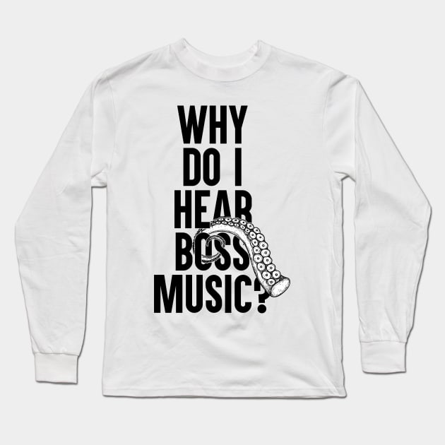 Why Do I Hear Boss Music? Long Sleeve T-Shirt by artsylab